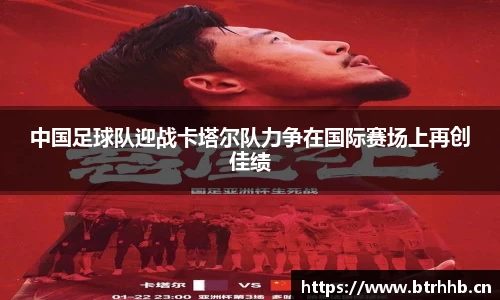 中国足球队迎战卡塔尔队力争在国际赛场上再创佳绩